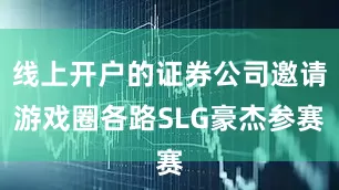 线上开户的证券公司邀请游戏圈各路SLG豪杰参赛