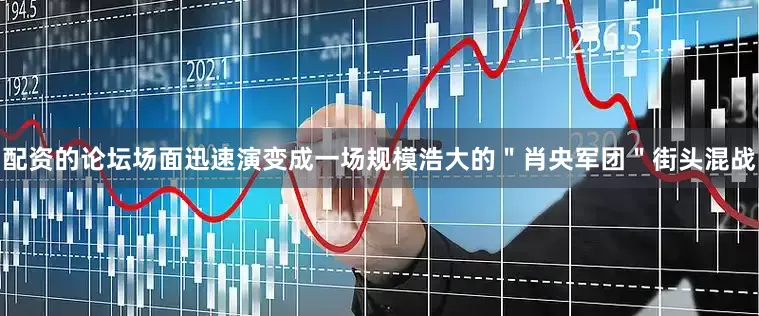 配资的论坛场面迅速演变成一场规模浩大的＂肖央军团＂街头混战