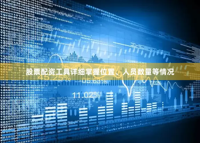 股票配资工具详细掌握位置、人员数量等情况