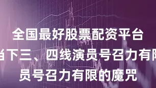 全国最好股票配资平台打破了当下三、四线演员号召力有限的魔咒