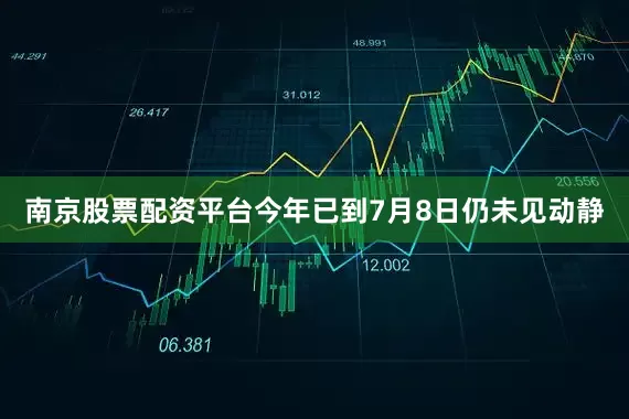 南京股票配资平台今年已到7月8日仍未见动静