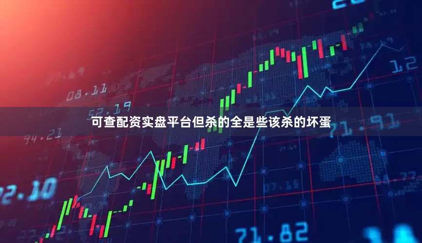 可查配资实盘平台但杀的全是些该杀的坏蛋