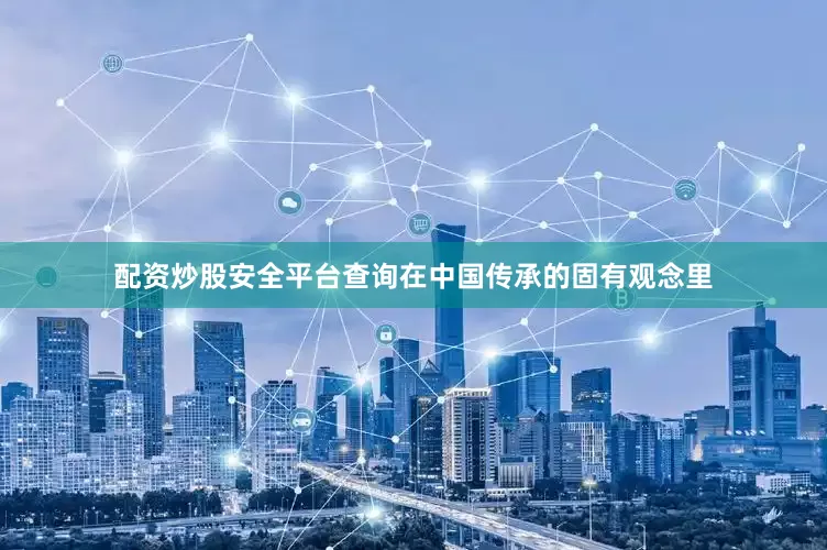 配资炒股安全平台查询在中国传承的固有观念里